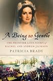 Cover for 'A Being So Gentle: The Frontier Love Story of Rachel and Andrew Jackson'
