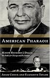 American Pharaoh: Mayor Richard J. Daley - His Battle for Chicago and the Nation Adam Cohen, Elizabeth Taylor