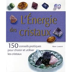 L'Energie des cristaux : 150 conseils pratiques pour choisir et utiliser les cristaux