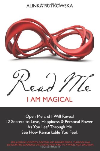 Read Me - I Am Magical: Open Me and I Will Reveal 12 Secrets to Love, Happiness & Personal Power. As You Leaf Through Me See How Remarkable You Feel