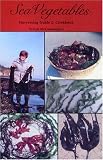 Sea Vegetables Harvesting Guide and Cookbook (Sea Vegetables)