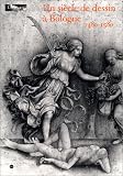 Un Siecle de Dessin a Bologne 1480-1580