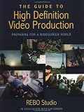 Guide to High Definition Video Production, The: Preparing for a Widescreen World