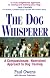 The Dog Whisperer: A Compassionate, Nonviolent Approach to Dog Training