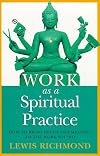 Work as a Spiritual Practice: How to Bring Depth and Meaning to the Work You Do