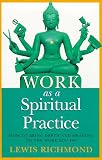 Work as a Spiritual Practice: How to Bring Depth and Meaning to the Work You Do