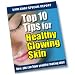 Top Ten Tips for a Healthy, Glowing Skin - Now, you can have youthful looking skin!