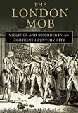 The London Mob: Violence and Disorder in an Eighteenth-Century City