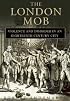The London Mob: Violence and Disorder in an Eighteenth-Century City
