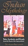 Indian Mythology: Tales, Symbols, and Rituals from the Heart of the Subcontinent