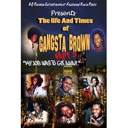 The Life & Times Of Gangsta Brown Part II