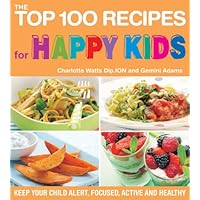 The Top 100 Recipes for Happy Kids: Keep Your Child Alert, Focused, Active and Healthy (The Top 100 Recipes Series)