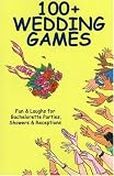 100+ Wedding Games: Fun & Laughs for Bachelorette Parties, Showers & Receptions (100+ series)