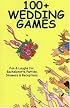 100+ Wedding Games: Fun & Laughs for Bachelorette Parties, Showers & Receptions (100+ series)