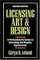 Licensing Art and Design: A Professional's Guide to Licensing and Royalty Agreements