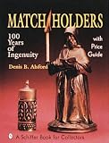 Match Holders: One Hundred Years of Ingenuity : With Price Guide (A Schiffer Book for Collectors)