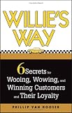 Willies Way: 6 Secrets for Wooing, Wowing, and Winning Customers and Their Loyalty