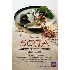 Soja - wandelbarste Bohne der Welt: Eine 'coole' Proteinquelle. Nahezu jede Form und jeden Geschmack annehmend biologisch, vegetarisch, vitalisierend. Mit verbl�ffenden Rezepten