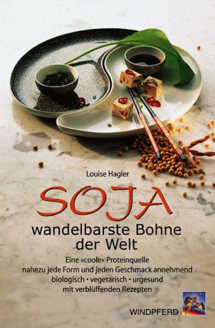 Soja - wandelbarste Bohne der Welt: Eine 'coole' Proteinquelle. Nahezu jede Form und jeden Geschmack annehmend biologisch, vegetarisch, vitalisierend. Mit verblüffenden Rezepten