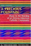 A Precious Fountain: Music in the Worship of an African-American Catholic Community (Virgil Michel series)