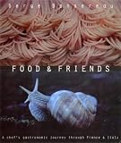 Food and Friends: A Chef's Gastronomic Journey Through France and Italy