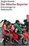 Der Rikscha-Reporter: Erkundungen in S&uuml;dostasien - J&uuml;rgen Kremb