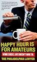 Happy Hour Is for Amateurs: Work Sucks. Life Doesn't Have To.