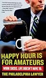 Happy Hour Is for Amateurs: A Lost Decade in the World's Worst Profession