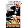 Happy Hour Is for Amateurs: Work Sucks. Life Doesn't Have To.
