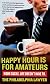 Happy Hour Is for Amateurs: A Lost Decade in the World's Worst Profession