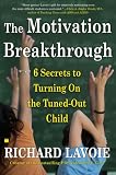 The Motivation Breakthrough: 6 Secrets to Turning On the Tuned-Out Child