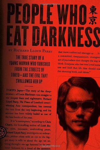 People Who Eat Darkness: The True Story of a Young Woman Who Vanished from the Streets of Tokyo--and the Evil That Swallowed Her Up, by Ri