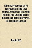 Albums Produced by Al Jourgensen: The Last Sucker, Houses of the Mole, Rabies, Rio Grande Blood, Scumdogs of the Universe, Cocked and Loaded-