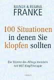 Produkt-Bild: 100 Situationen, in denen Sie klopfen sollten: Die St&uuml;rme des Alltags meistern mit MET-Klopftherapie