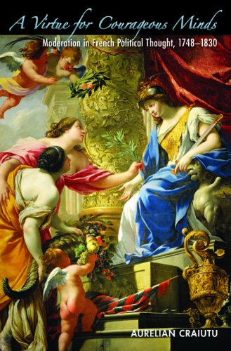 A Virtue for Courageous Minds: Moderation in French Political Thought, 1748-1830