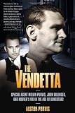 The Vendetta: Special Agent Melvin Purvis, John Dillinger and Hoovers FBI in the Age of Gangsters: FBI Hero Melvin Purviss War Against Crime, and J. Edgar Hoovers War Against Him