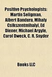 Positive Psychologists: Martin Seligman, Albert Bandura, Mihaly Csikszentmihalyi, Ed Diener, Michael Argyle, Carol Dweck, C. R. Snyder