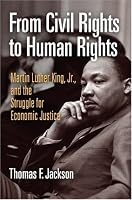 From Civil Rights to Human Rights: Martin Luther King, Jr., and the Struggle for Economic Justice (Politics and Culture in Modern America)