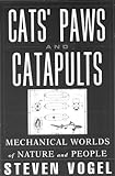 Cats' Paws and Catapults: Mechanical Worlds of Nature and People Steven Vogel