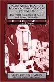 God Alone Is King : Islam and Emancipation in Senegal : The Wolof Kingdoms of Kajoor and Bawol, 1859-1914 (Social History of Africa)