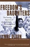 Freedoms Daughters: The Unsung Heroines of the Civil Rights Movement from 1830 to 1970
