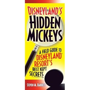 Disneyland's Hidden Mickeys: A Field Guide to the Disneyland Resort's Best-Kept Secrets by Steven M. Barrett