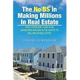 the no bs in making millions in real estate how i overcame living in an abandoned building in the ghetto to millions