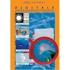 Digitale Unterwasserfotografie: Eine Einf�hrung in die digitale Unterwasserfotografie f�r ambitionierte Ein- und Umsteiger