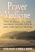 Prayer Medicine: How to Dance, Sing, Cry, Meditate, Wrestle, Love and Pray Your Way to Healing