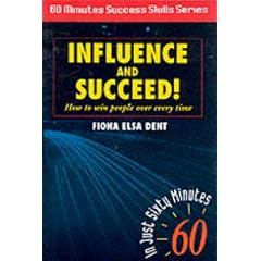 Influence and Succeed: How to Win People Over Every Time! (Sixty Minute Success Skills)
