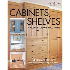 Cabinets, Shelves and Home Storage Solutions: 24 Storage Projects Plus Ideas for Organizing Your Home