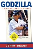Godzilla Takes the Bronx: The Inside Story of Hideki Matsui