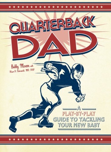 quarterback dad a play by play guide to tackling your new baby