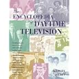 The Encyclopedia of Daytime Television: Everything You Ever Wanted to Know About Daytime TV but Didn't Know Where to Look! from American Bandstand, As the World Turns, and Bugs Bunny, to